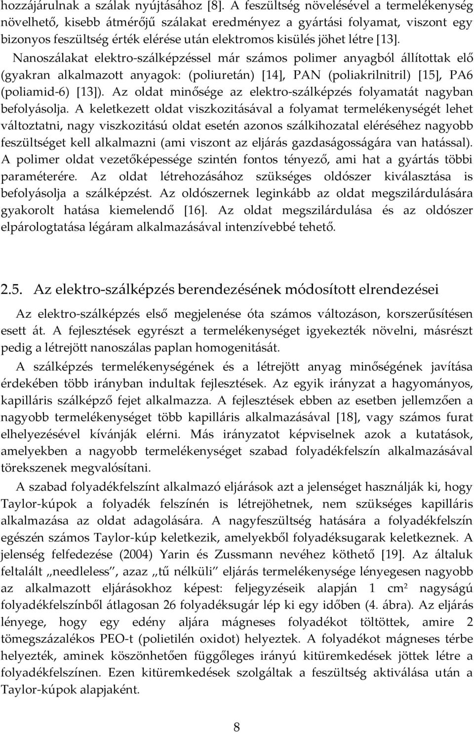 Nanoszálakat elektro-szálképzéssel már számos polimer anyagból állítottak elő (gyakran alkalmazott anyagok: (poliuretán) [14], PAN (poliakrilnitril) [15], PA6 (poliamid-6) [13]).