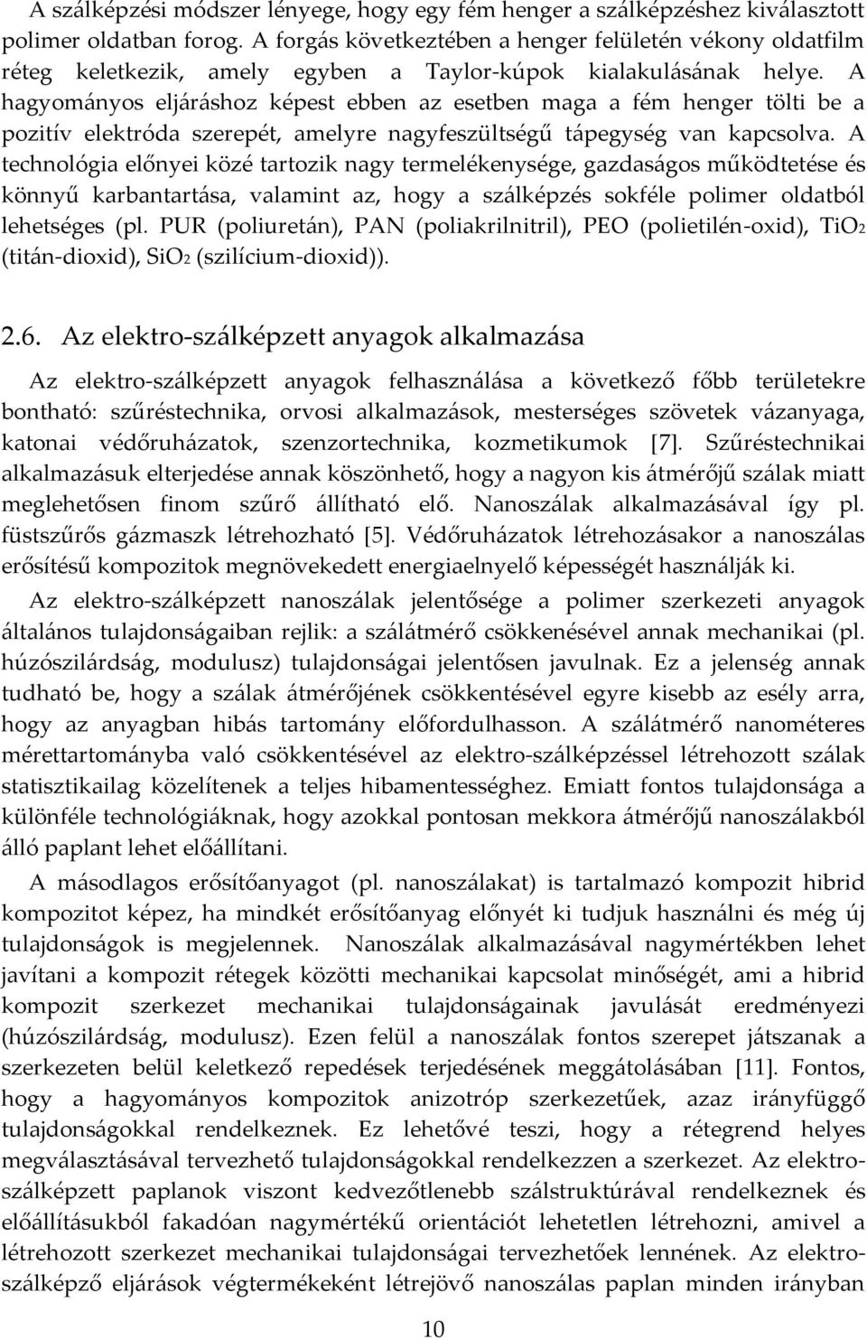 A hagyományos eljáráshoz képest ebben az esetben maga a fém henger tölti be a pozitív elektróda szerepét, amelyre nagyfeszültségű tápegység van kapcsolva.