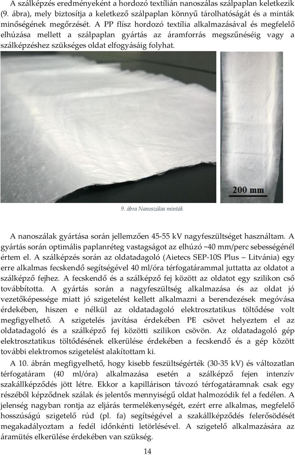 ábra Nanoszálas minták A nanoszálak gyártása során jellemzően 45-55 kv nagyfeszültséget használtam. A gyártás során optimális paplanréteg vastagságot az elhúzó ~40 mm/perc sebességénél értem el.