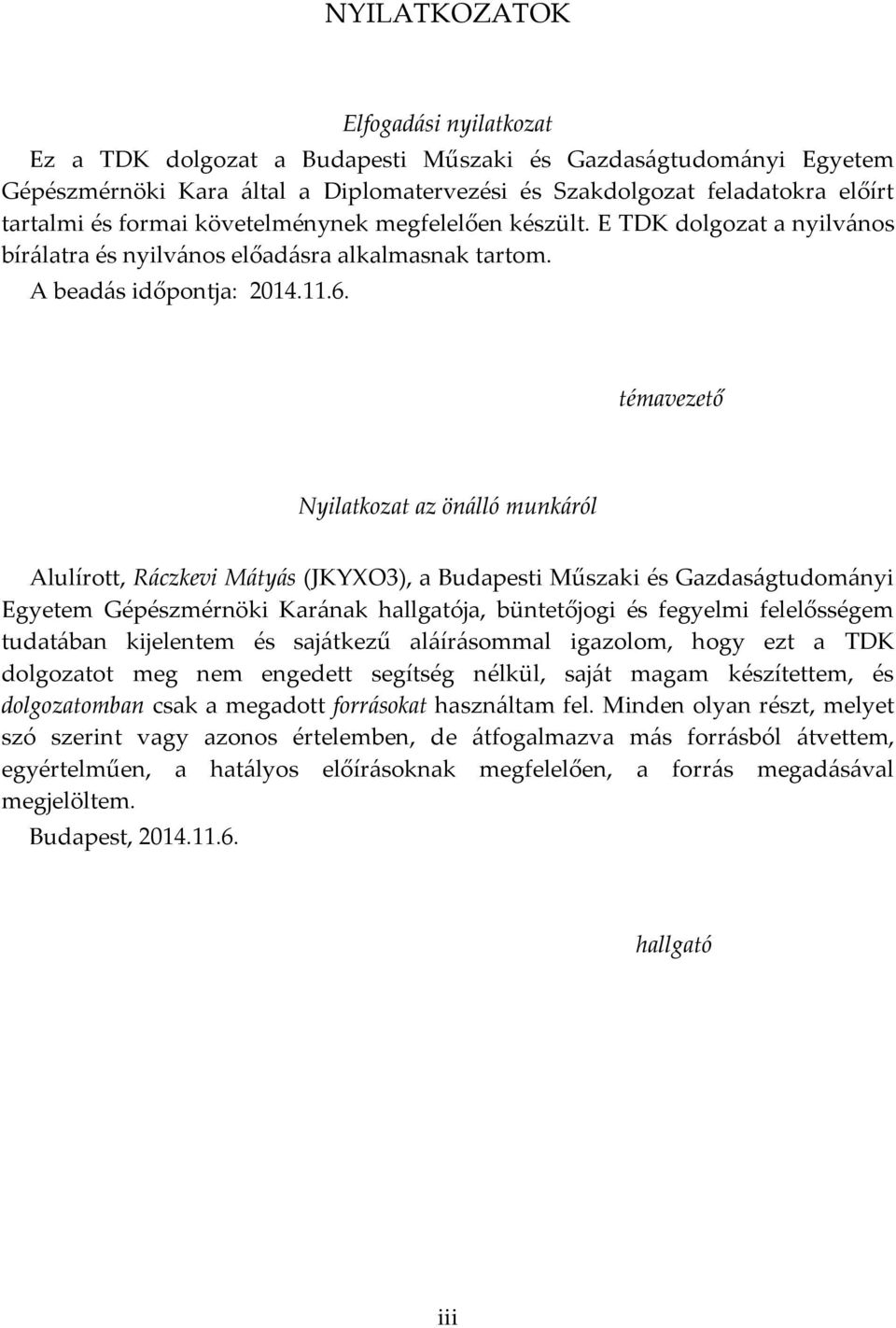 témavezető Nyilatkozat az önálló munkáról Alulírott, Ráczkevi Mátyás (JKYXO3), a Budapesti Műszaki és Gazdaságtudományi Egyetem Gépészmérnöki Karának hallgatója, büntetőjogi és fegyelmi felelősségem