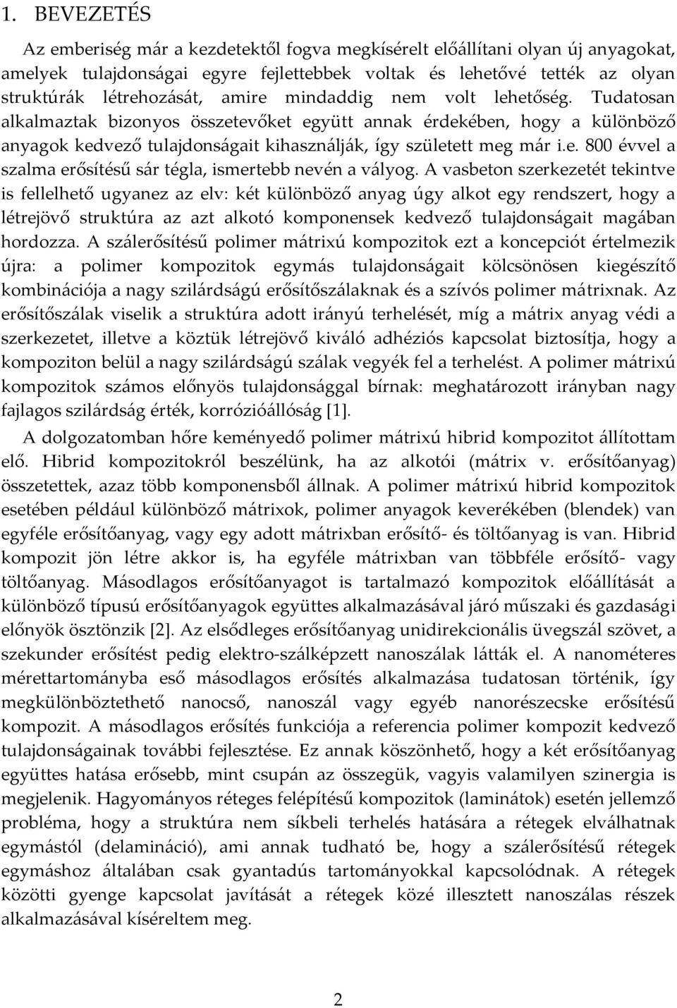 A vasbeton szerkezetét tekintve is fellelhető ugyanez az elv: két különböző anyag úgy alkot egy rendszert, hogy a létrejövő struktúra az azt alkotó komponensek kedvező tulajdonságait magában hordozza.