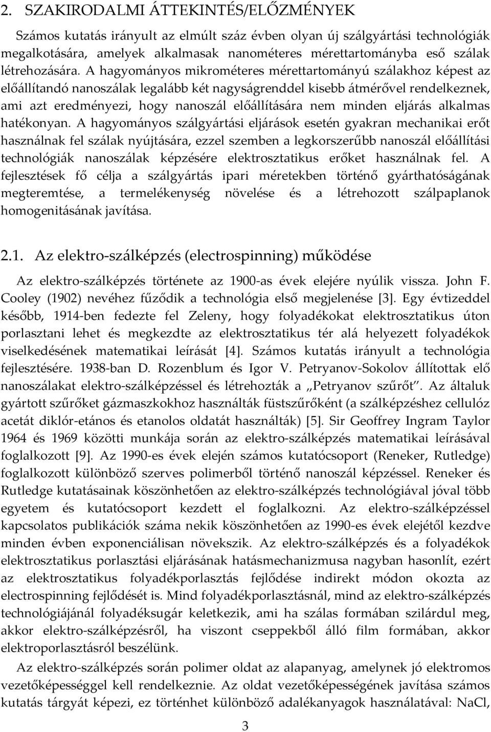 A hagyományos mikrométeres mérettartományú szálakhoz képest az előállítandó nanoszálak legalább két nagyságrenddel kisebb átmérővel rendelkeznek, ami azt eredményezi, hogy nanoszál előállítására nem