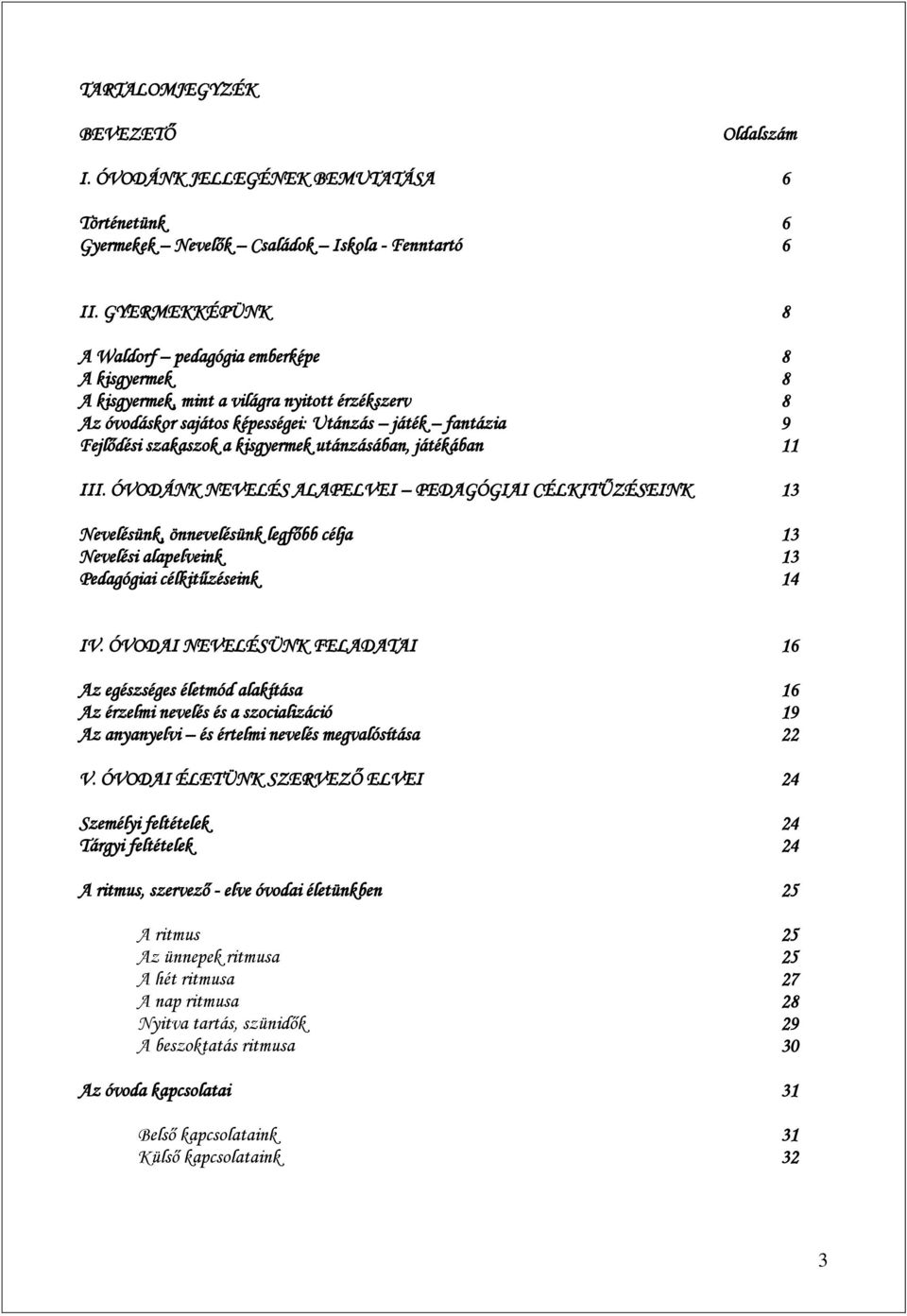 kisgyermek utánzásában, játékában 11 III. ÓVODÁNK NEVELÉS ALAPELVEI PEDAGÓGIAI CÉLKITŰZÉSEINK 13 Nevelésünk, önnevelésünk legfőbb célja 13 Nevelési alapelveink 13 Pedagógiai célkitűzéseink 14 IV.