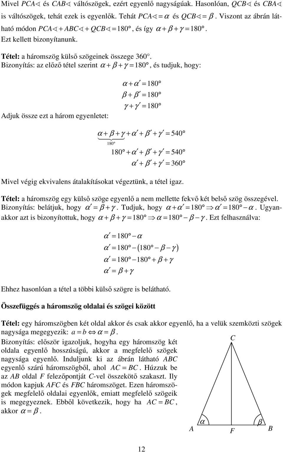izonyítás: z elz tétel szerint + β + γ = 180, és tudjuk, hogy: djuk össze ezt három egyenletet: + = 180 β + β = 180 γ + γ = 180 + β + γ + + β + γ = 540 180 180 + + β + γ = 540 + β + γ = 360 Mivel
