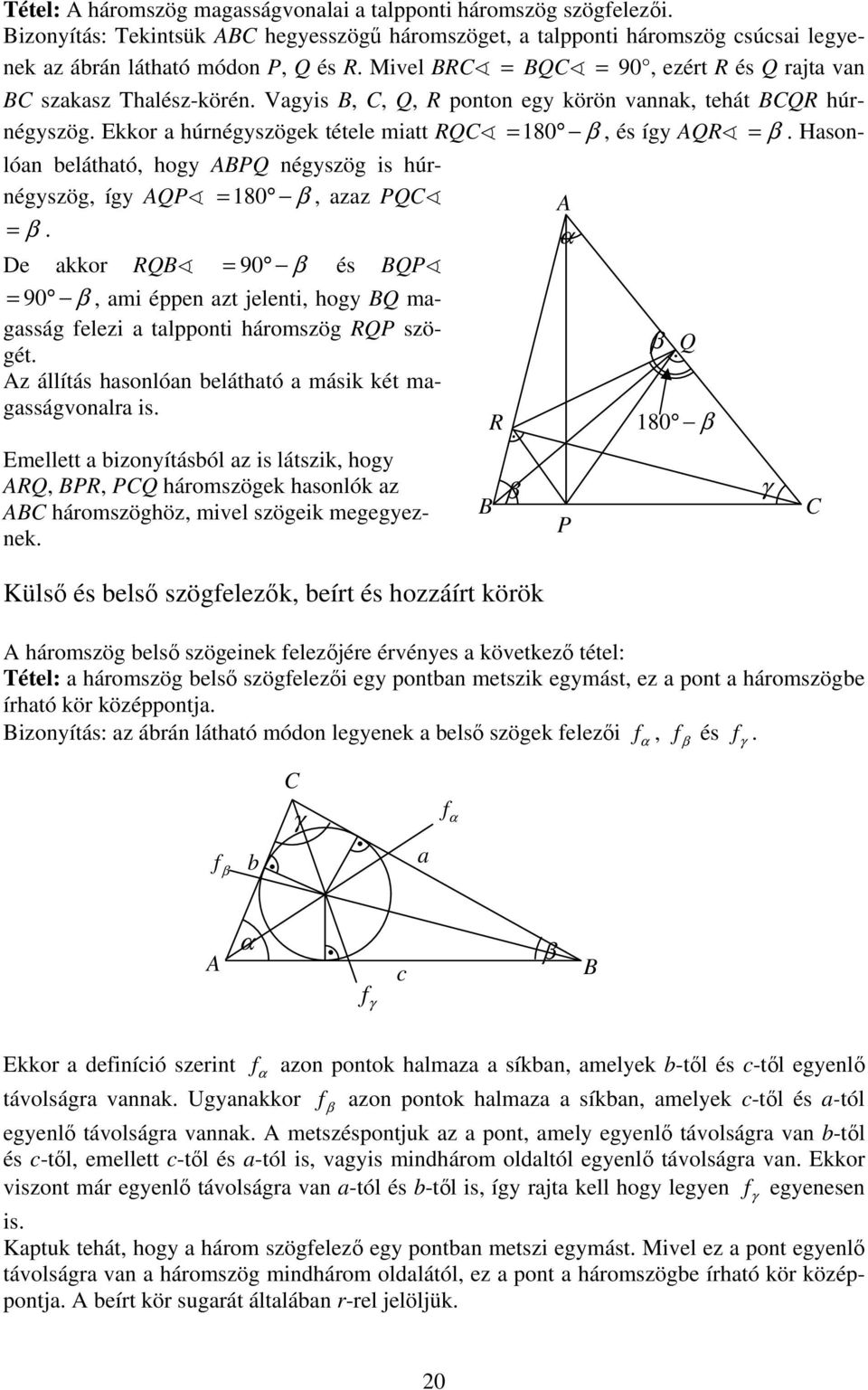 Hsonlón eláthtó, hogy PQ négyszög is húrnégyszög, így QP = 180 β, zz PQ = β. De kkor RQ = 90 β és QP = 90 β, mi éppen zt jelenti, hogy Q mgsság felezi tlpponti háromszög RQP szögét.