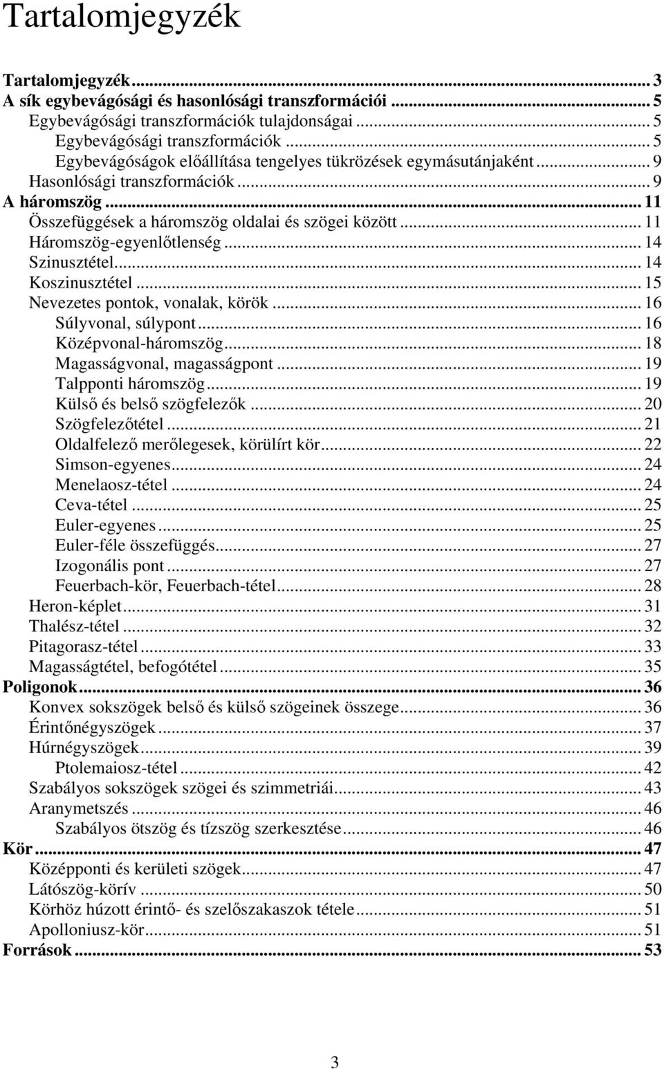 .. 15 Nevezetes pontok, vonlk, körök... 16 Súlyvonl, súlypont... 16 Középvonl-háromszög... 18 Mgsságvonl, mgsságpont... 19 Tlpponti háromszög... 19 Küls és els szögfelezk... 0 Szögfeleztétel.