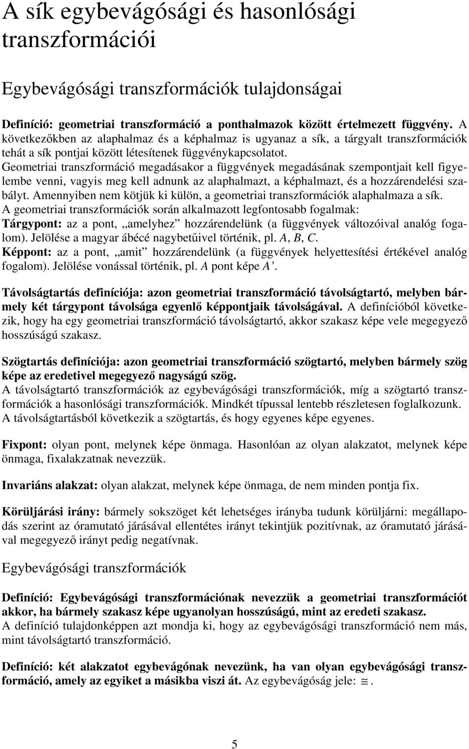 Geometrii trnszformáió megdáskor függvények megdásánk szempontjit kell figyeleme venni, vgyis meg kell dnunk z lphlmzt, képhlmzt, és hozzárendelési szályt.