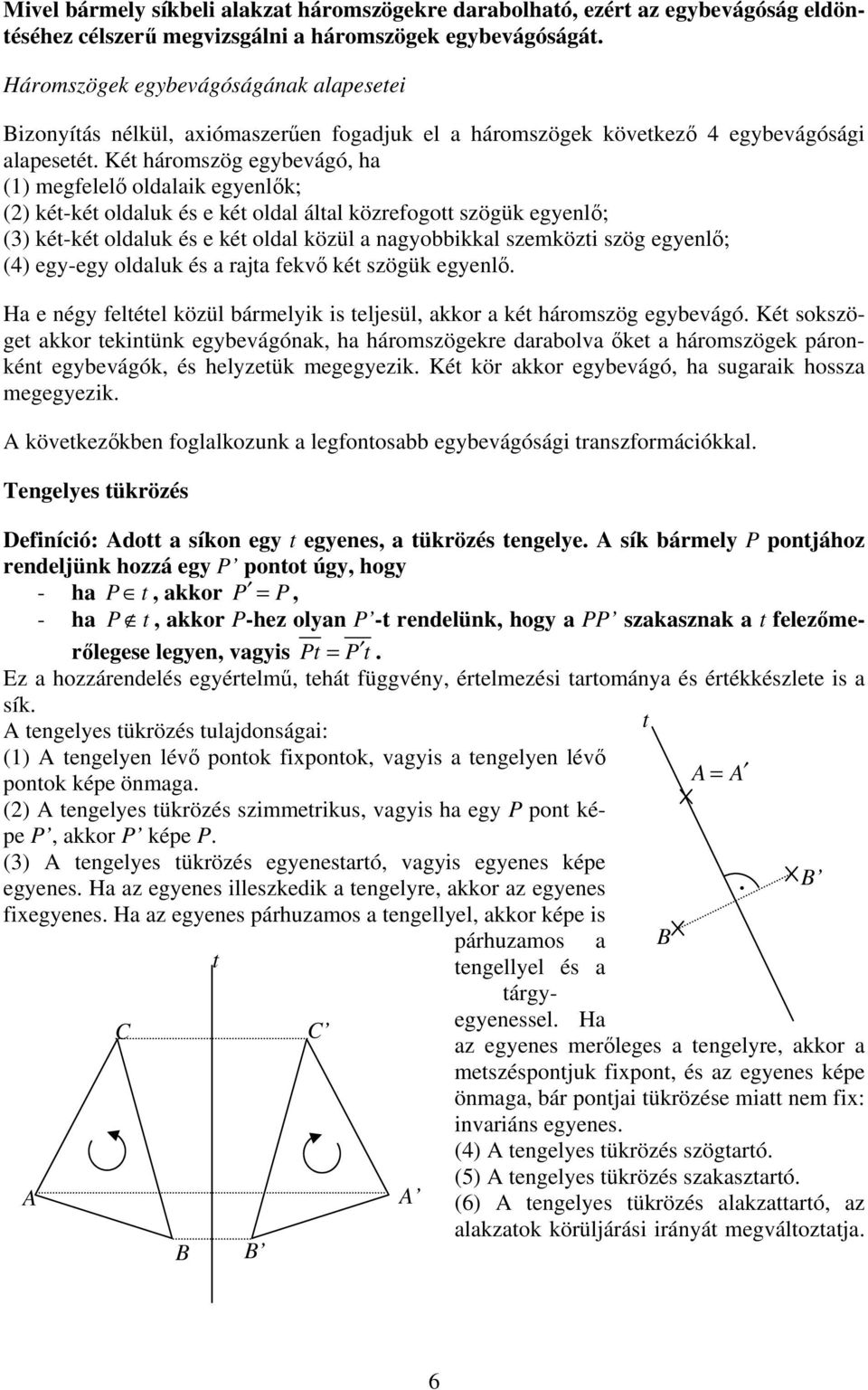 Két háromszög egyevágó, h (1) megfelel oldlik egyenlk; () két-két oldluk és e két oldl áltl közrefogott szögük egyenl; (3) két-két oldluk és e két oldl közül ngyoikkl szemközti szög egyenl; (4)
