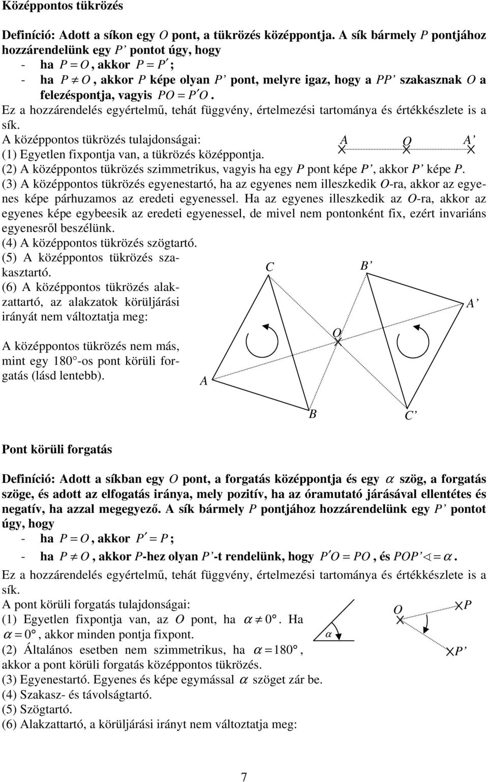 Ez hozzárendelés egyértelm, tehát függvény, értelmezési trtomány és értékkészlete is sík. középpontos tükrözés tuljdonsági: (1) Egyetlen fixpontj vn, tükrözés középpontj.