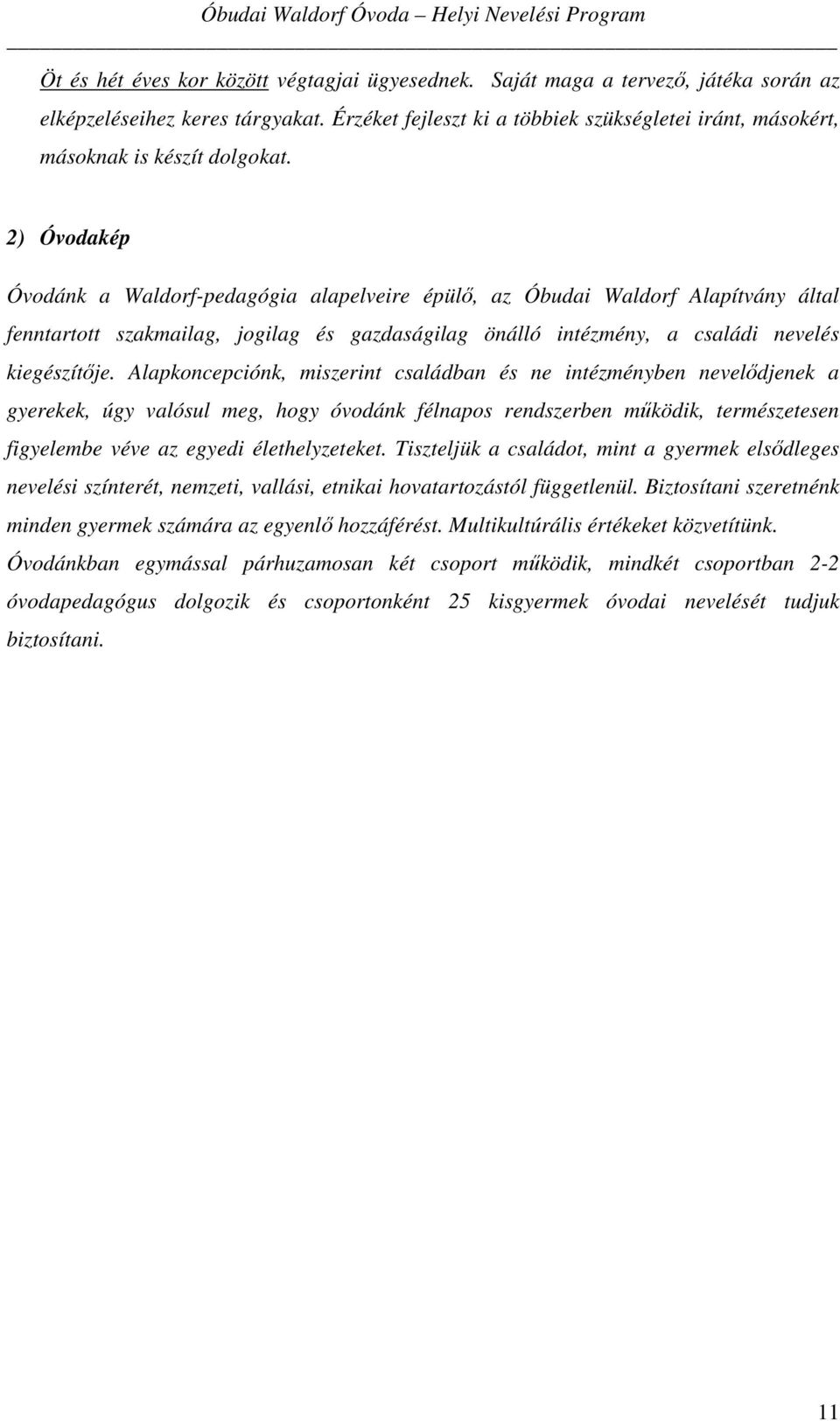2) Óvodakép Óvodánk a Waldorf-pedagógia alapelveire épülő, az Óbudai Waldorf Alapítvány által fenntartott szakmailag, jogilag és gazdaságilag önálló intézmény, a családi nevelés kiegészítője.