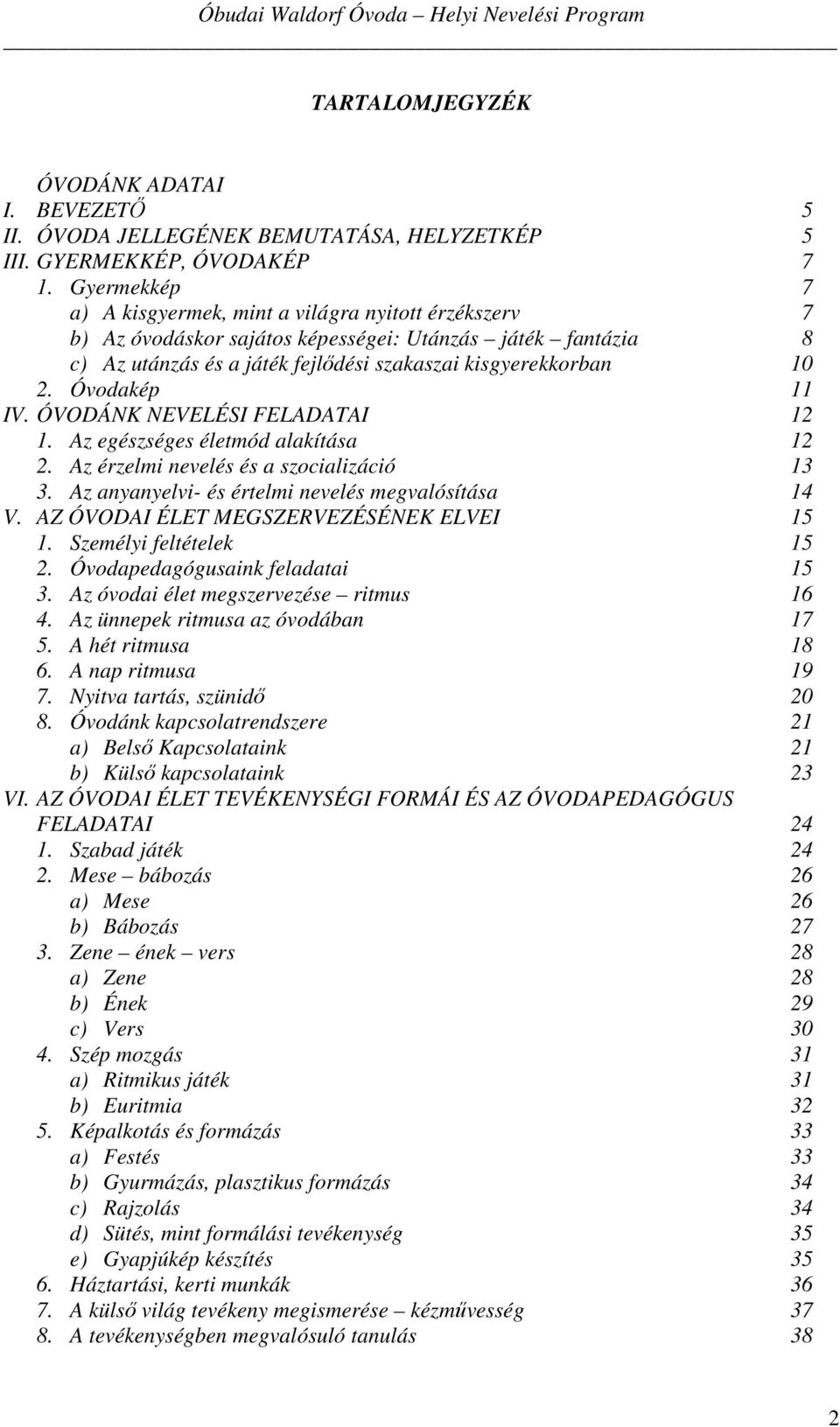 Óvodakép 11 IV. ÓVODÁNK NEVELÉSI FELADATAI 12 1. Az egészséges életmód alakítása 12 2. Az érzelmi nevelés és a szocializáció 13 3. Az anyanyelvi- és értelmi nevelés megvalósítása 14 V.