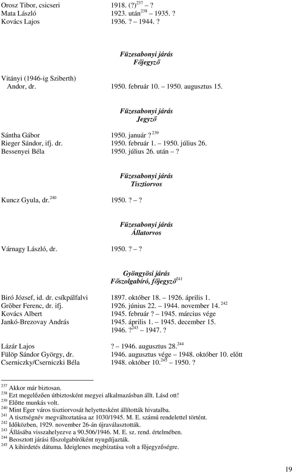 ?? Füzesabonyi járás Tisztiorvos Várnagy László, dr. 1950.?? Füzesabonyi járás Állatorvos Gyöngyösi járás Főszolgabíró, főjegyző 241 Biró József, id. dr. csíkpálfalvi 1897. október 18. 1926.
