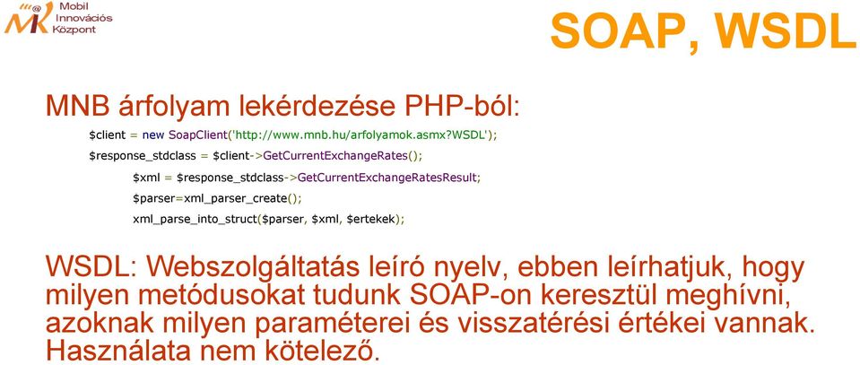 $parser=xml_parser_create(); xml_parse_into_struct($parser, $xml, $ertekek); WSDL: Webszolgáltatás leíró nyelv, ebben