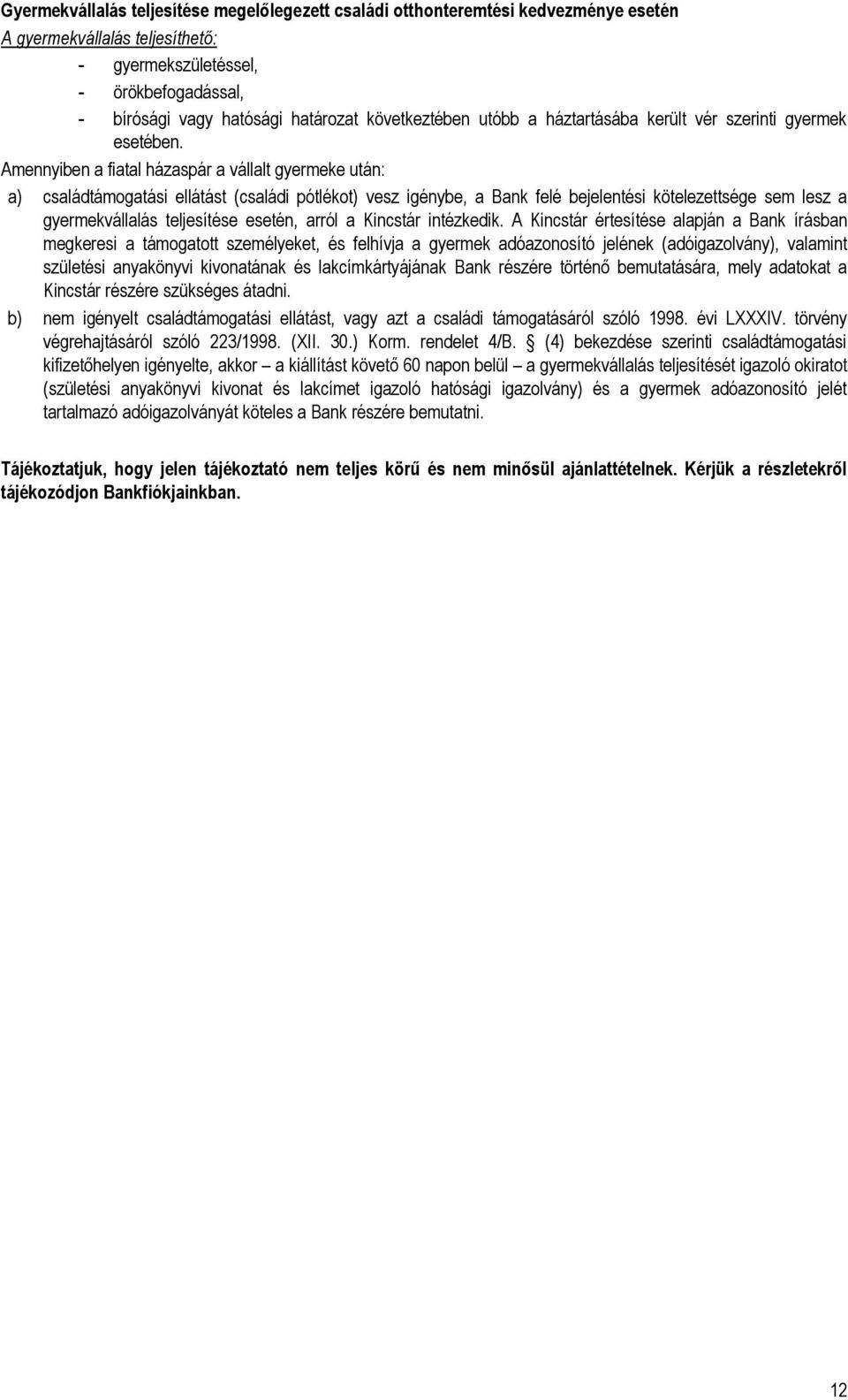 Amennyiben a fiatal házaspár a vállalt gyermeke után: a) családtámogatási ellátást (családi pótlékot) vesz igénybe, a Bank felé bejelentési kötelezettsége sem lesz a gyermekvállalás teljesítése