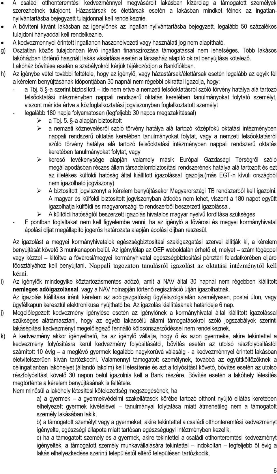 A bővíteni kívánt lakásban az igénylőnek az ingatlan-nyilvántartásba bejegyzett, legalább 50 százalékos tulajdoni hányaddal kell rendelkeznie.