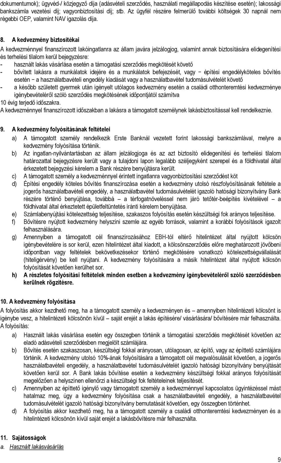 A kedvezmény biztosítékai A kedvezménnyel finanszírozott lakóingatlanra az állam javára jelzálogjog, valamint annak biztosítására elidegenítési és terhelési tilalom kerül bejegyzésre: - használt