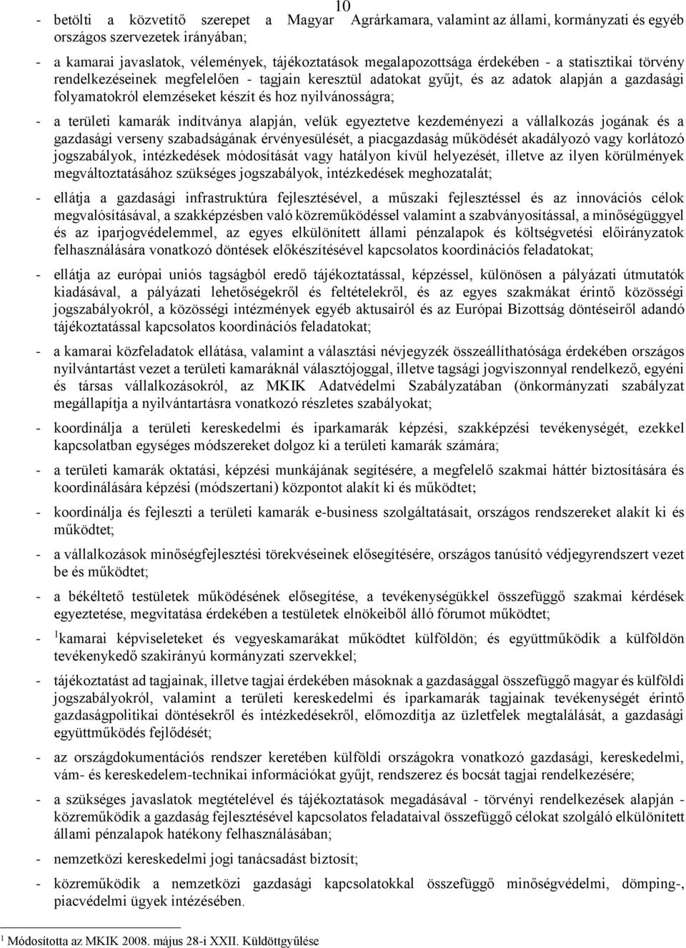 területi kamarák indítványa alapján, velük egyeztetve kezdeményezi a vállalkozás jogának és a gazdasági verseny szabadságának érvényesülését, a piacgazdaság működését akadályozó vagy korlátozó