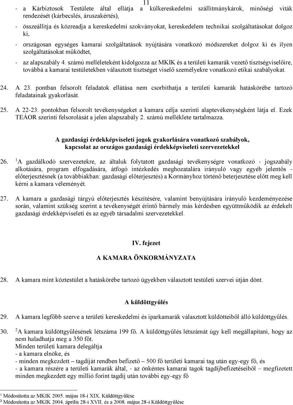 számú melléleteként kidolgozza az MKIK és a területi kamarák vezető tisztségviselőire, továbbá a kamarai testületekben választott tisztséget viselő személyekre vonatkozó etikai szabályokat. 4. A 3.