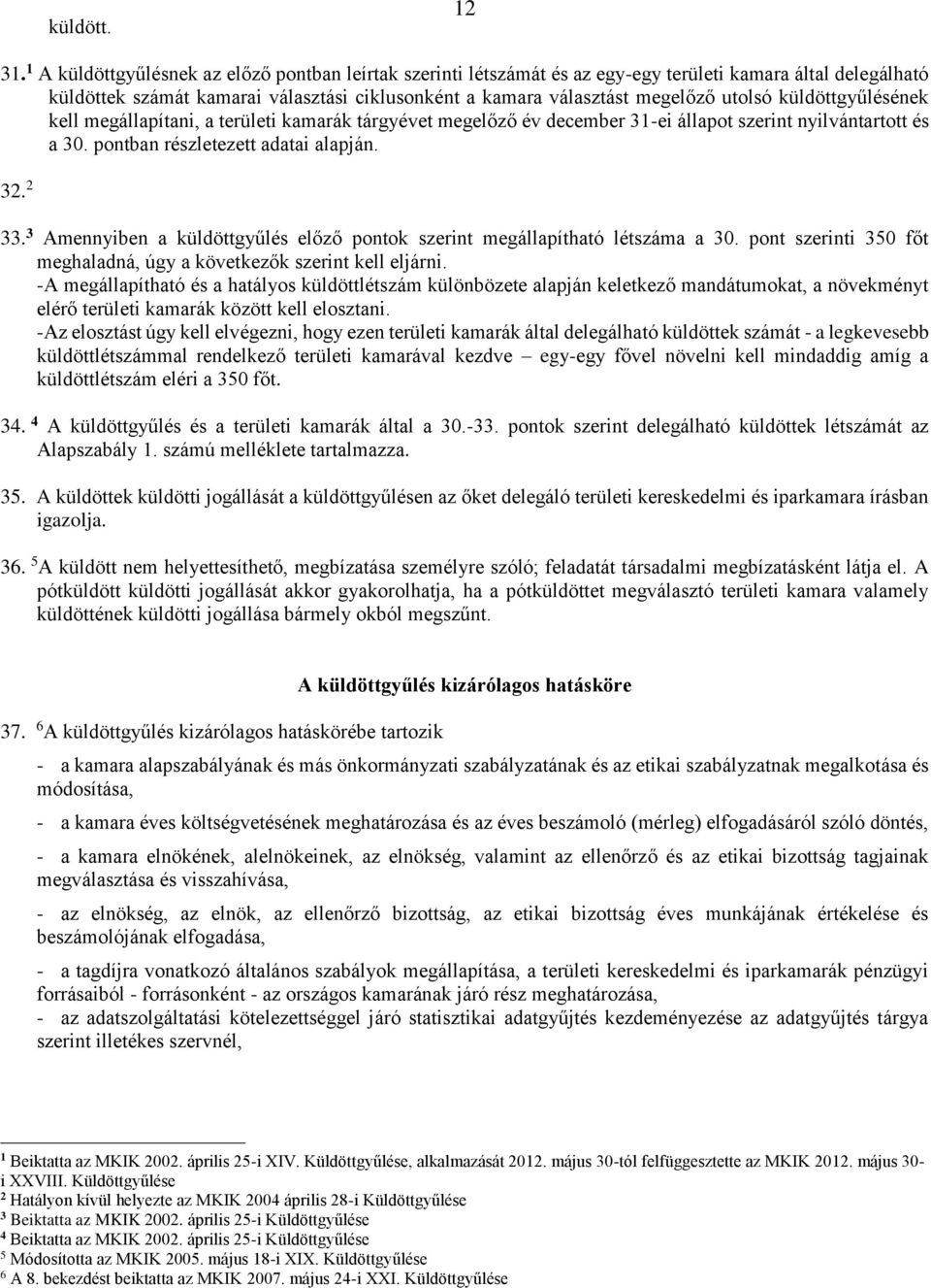 küldöttgyűlésének kell megállapítani, a területi kamarák tárgyévet megelőző év december 3-ei állapot szerint nyilvántartott és a 30. pontban részletezett adatai alapján. 3. 33.
