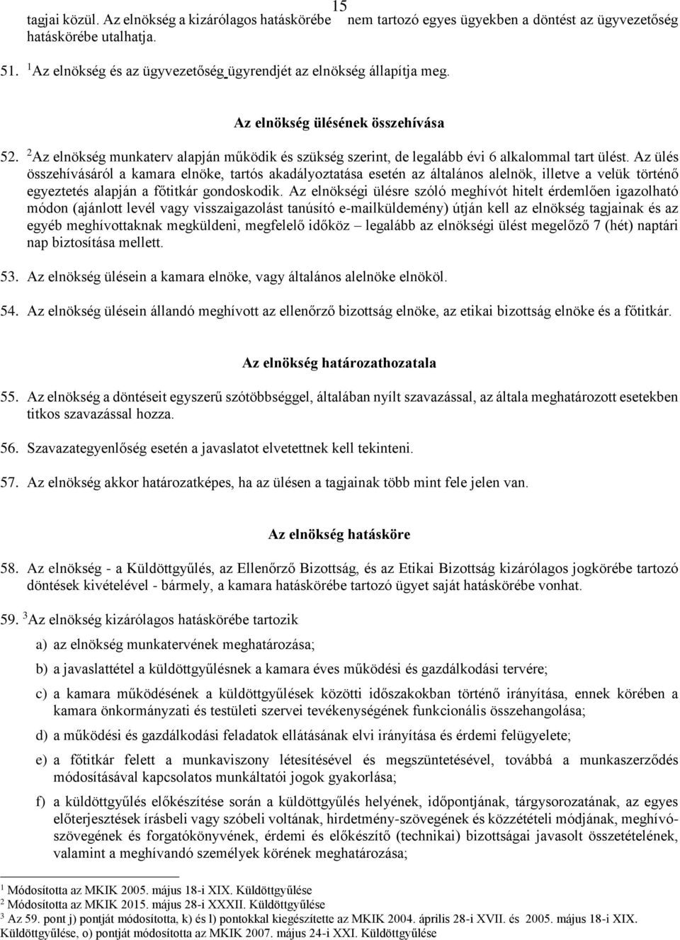 Az elnökség munkaterv alapján működik és szükség szerint, de legalább évi 6 alkalommal tart ülést.