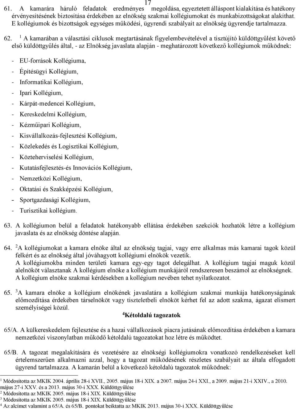 A kamarában a választási ciklusok megtartásának figyelembevételével a tisztújító küldöttgyűlést követő első küldöttgyűlés által, - az Elnökség javaslata alapján - meghatározott következő kollégiumok