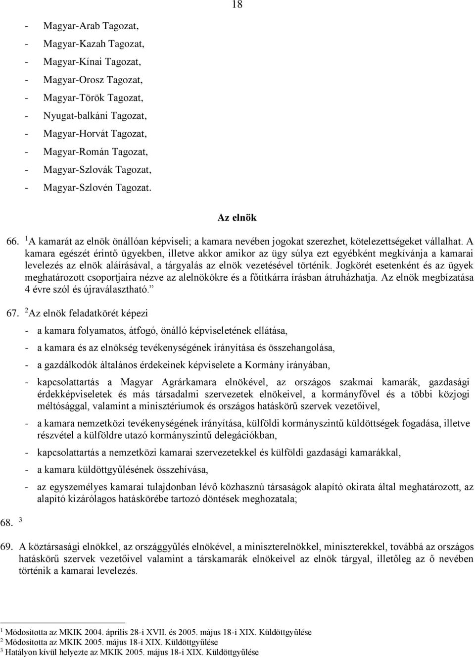 A kamara egészét érintő ügyekben, illetve akkor amikor az ügy súlya ezt egyébként megkívánja a kamarai levelezés az elnök aláírásával, a tárgyalás az elnök vezetésével történik.