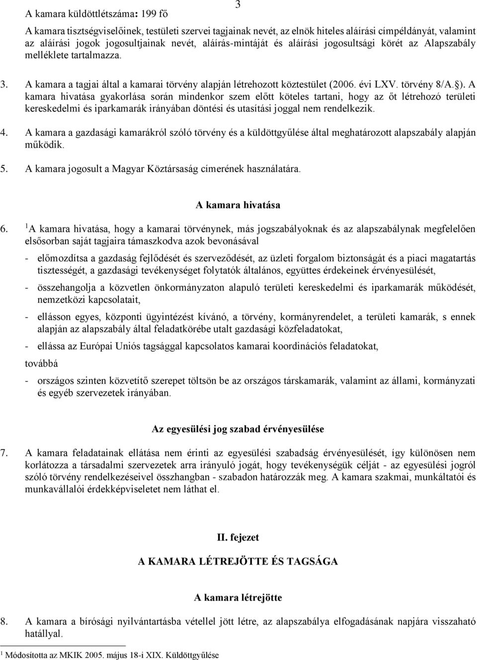 A kamara hivatása gyakorlása során mindenkor szem előtt köteles tartani, hogy az őt létrehozó területi kereskedelmi és iparkamarák irányában döntési és utasítási joggal nem rendelkezik. 4.