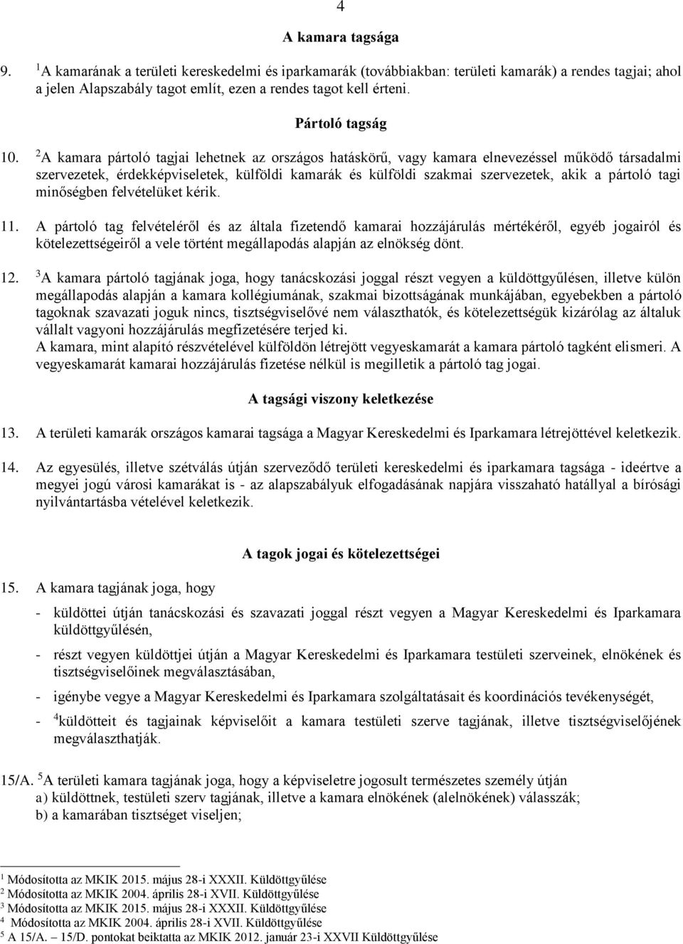 A kamara pártoló tagjai lehetnek az országos hatáskörű, vagy kamara elnevezéssel működő társadalmi szervezetek, érdekképviseletek, külföldi kamarák és külföldi szakmai szervezetek, akik a pártoló