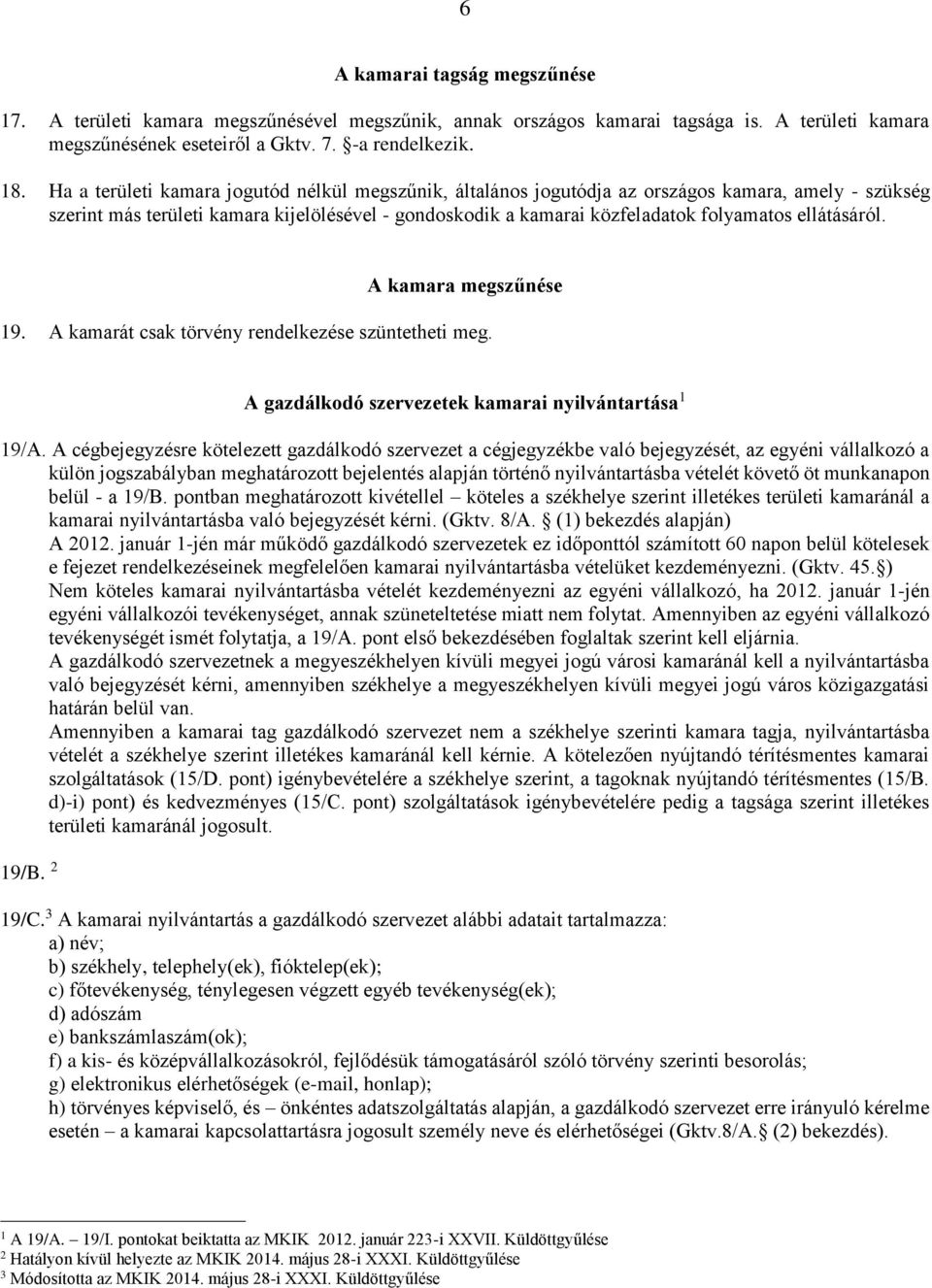 ellátásáról. A kamara megszűnése 9. A kamarát csak törvény rendelkezése szüntetheti meg. A gazdálkodó szervezetek kamarai nyilvántartása 9/A.