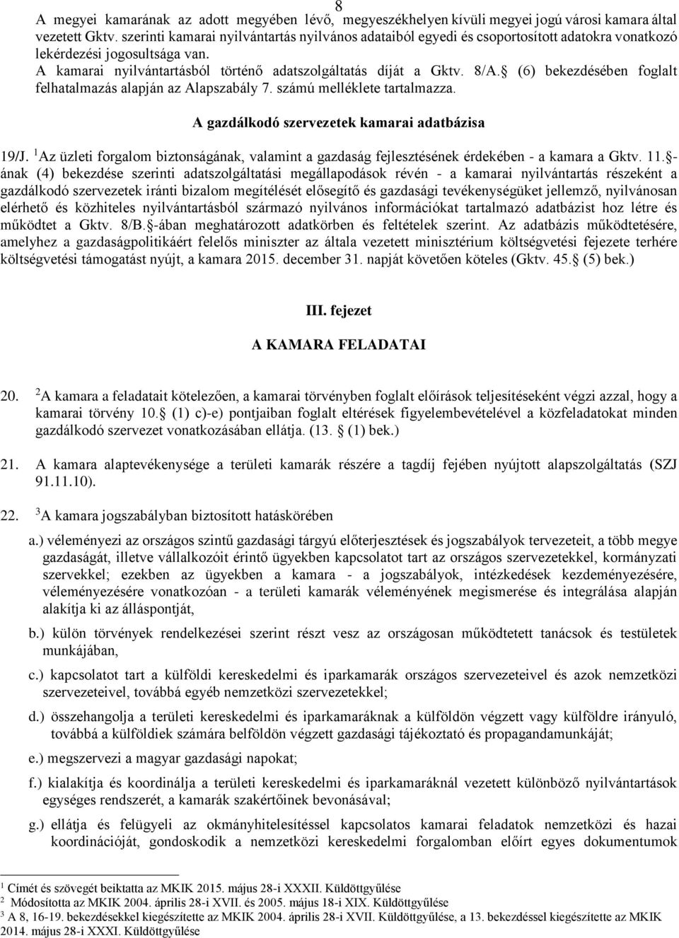 (6) bekezdésében foglalt felhatalmazás alapján az Alapszabály 7. számú melléklete tartalmazza. A gazdálkodó szervezetek kamarai adatbázisa 9/J.