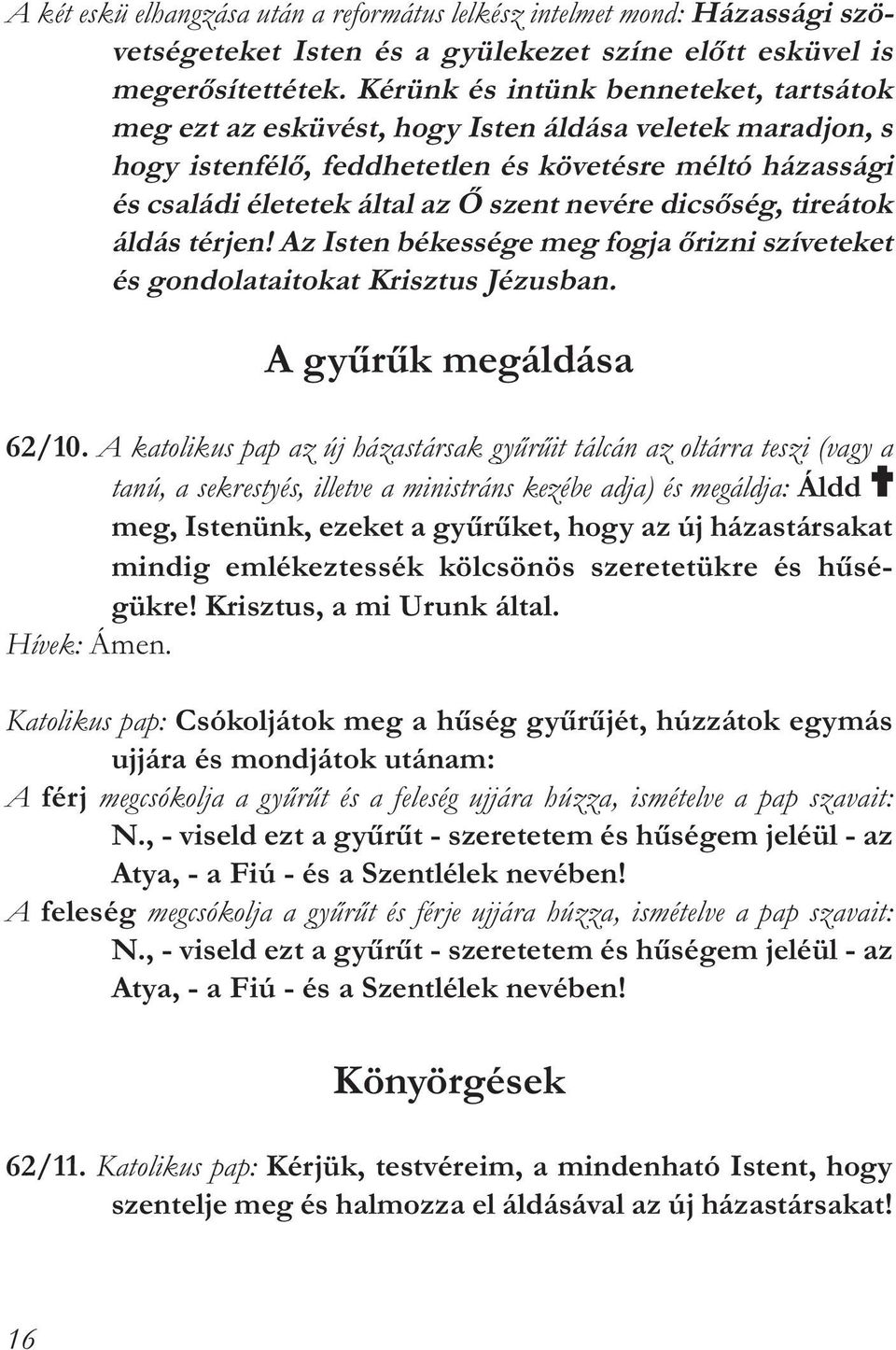 dicsőség, tireátok áldás térjen! Az Isten békessége meg fogja őrizni szíveteket és gondolataitokat Krisztus Jézusban. A gyűrűk megáldása 62/10.