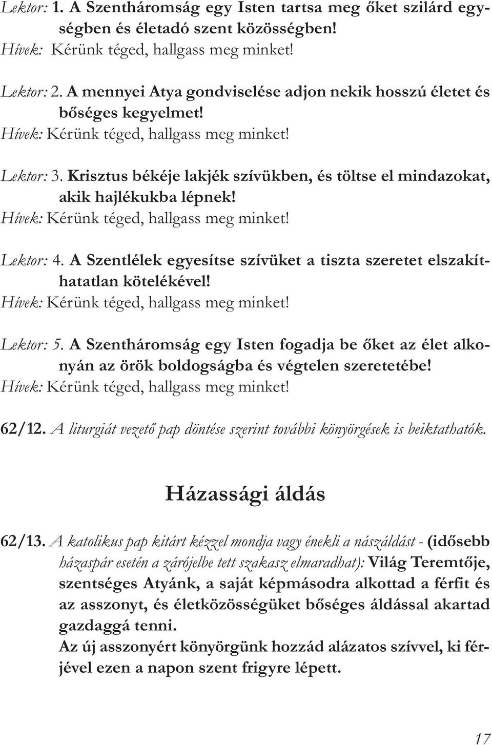 Krisztus békéje lakjék szívükben, és töltse el mindazokat, akik hajlékukba lépnek! Hívek: Kérünk téged, hallgass meg minket! Lektor: 4.