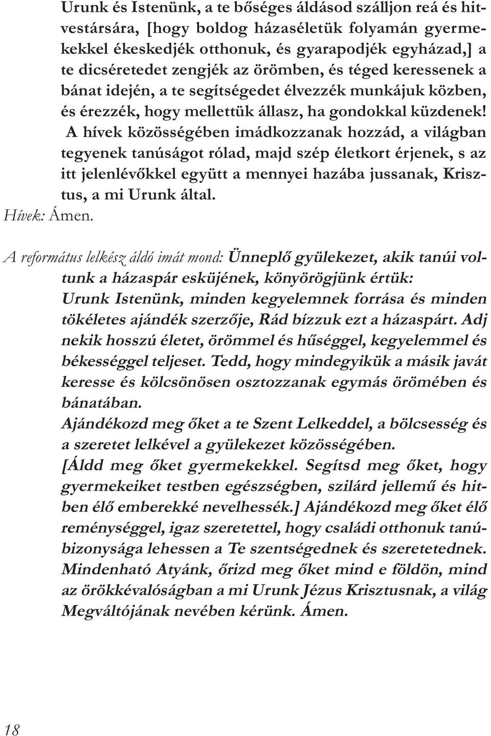 A hívek közösségében imádkozzanak hozzád, a világban tegyenek tanúságot rólad, majd szép életkort érjenek, s az itt jelenlévőkkel együtt a mennyei hazába jussanak, Krisztus, a mi Urunk által.