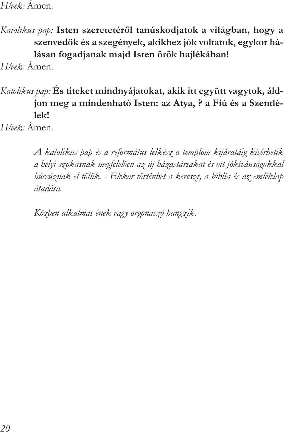 örök hajlékában!  Katolikus pap: És titeket mindnyájatokat, akik itt együtt vagytok, áldjon meg a mindenható Isten: az Atya,? a Fiú és a Szentlélek!