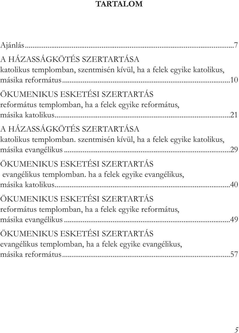 szentmisén kívül, ha a felek egyike katolikus, másika evangélikus...29 ÖKUMENIKUS ESKETÉSI SZERTARTÁS evangélikus templomban. ha a felek egyike evangélikus, másika katolikus.