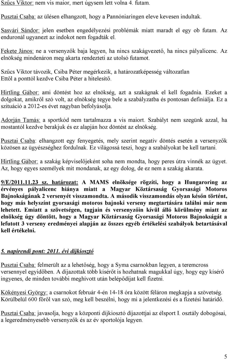 Fekete János: ne a versenyzők baja legyen, ha nincs szakágvezető, ha nincs pályalicenc. Az elnökség mindenáron meg akarta rendezteti az utolsó futamot.