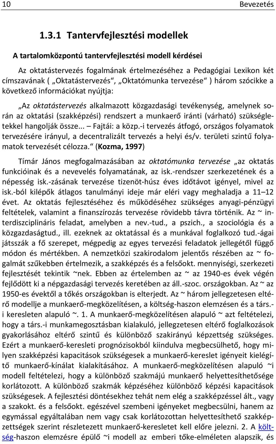 tervezése ) három szócikke a következő információkat nyújtja: Az oktatástervezés alkalmazott közgazdasági tevékenység, amelynek során az oktatási (szakképzési) rendszert a munkaerő iránti (várható)