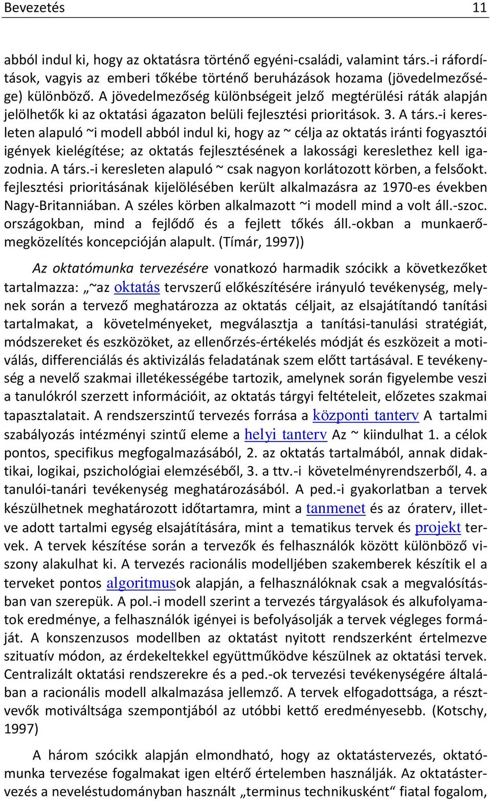-i keresleten alapuló ~i modell abból indul ki, hogy az ~ célja az oktatás iránti fogyasztói igények kielégítése; az oktatás fejlesztésének a lakossági kereslethez kell igazodnia. A társ.