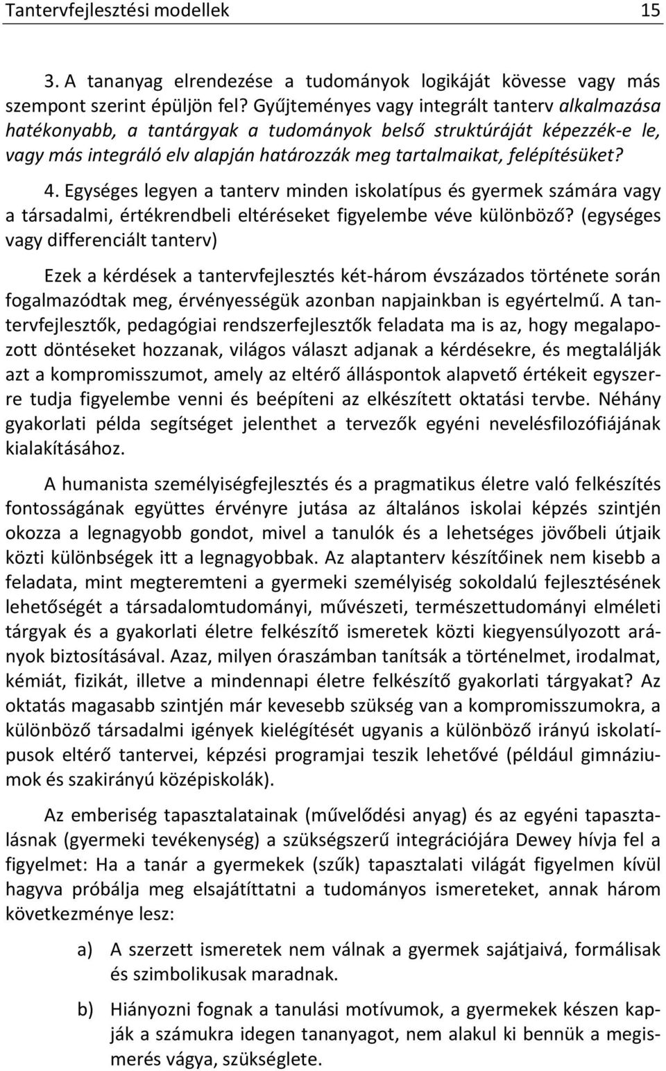Egységes legyen a tanterv minden iskolatípus és gyermek számára vagy a társadalmi, értékrendbeli eltéréseket figyelembe véve különböző?