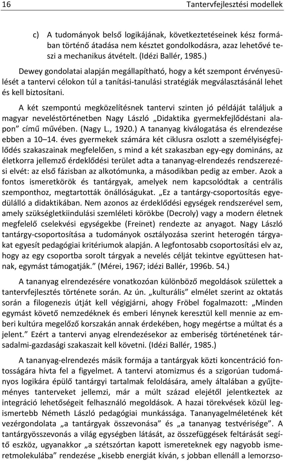 A két szempontú megközelítésnek tantervi szinten jó példáját találjuk a magyar neveléstörténetben Nagy László Didaktika gyermekfejlődéstani alapon című művében. (Nagy L., 1920.