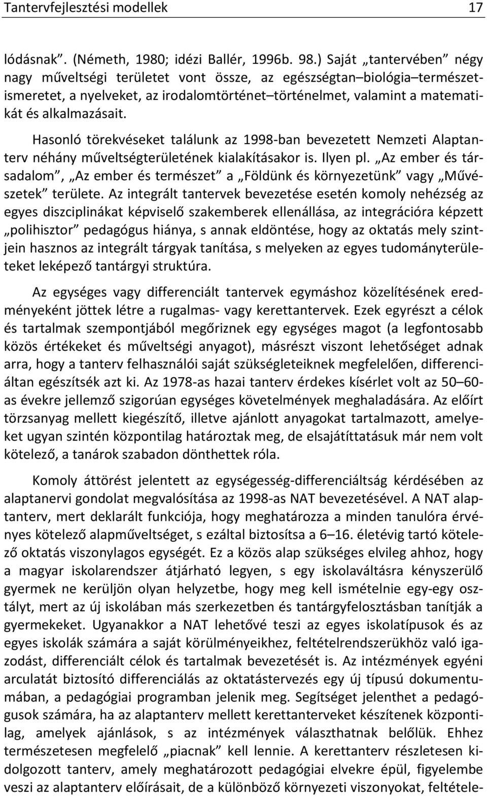 Hasonló törekvéseket találunk az 1998-ban bevezetett Nemzeti Alaptanterv néhány műveltségterületének kialakításakor is. Ilyen pl.