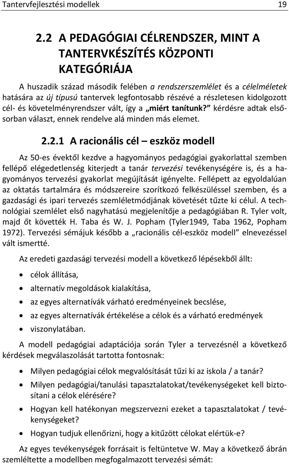 részletesen kidolgozott cél- és követelményrendszer vált, így a miért tanítunk? kérdésre adtak elsősorban választ, ennek rendelve alá minden más elemet. 2.