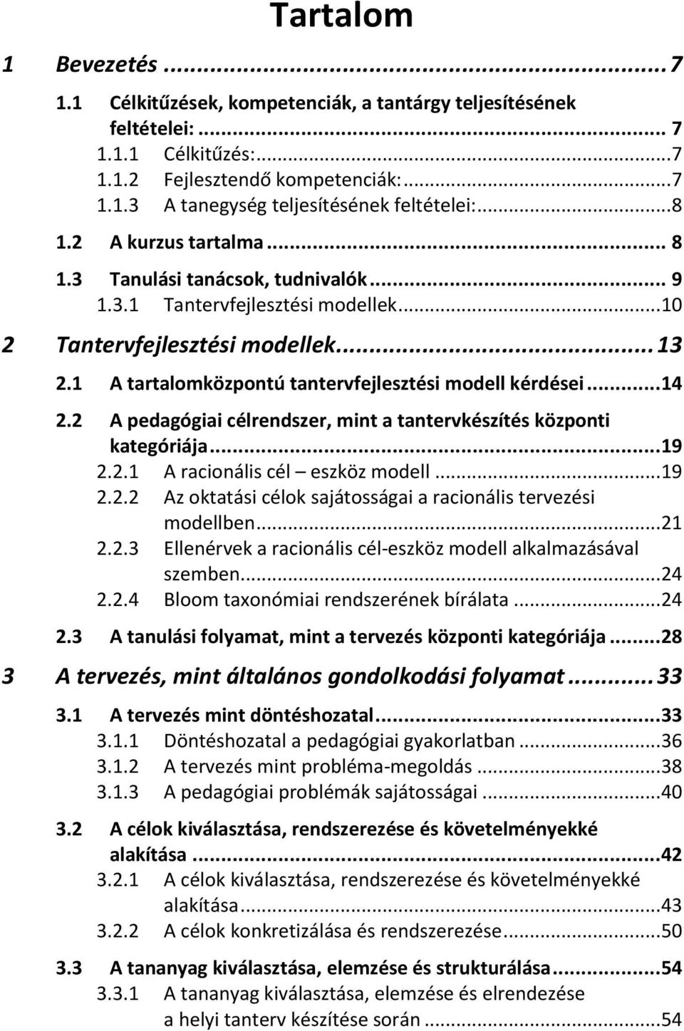 1 A tartalomközpontú tantervfejlesztési modell kérdései... 14 2.2 A pedagógiai célrendszer, mint a tantervkészítés központi kategóriája... 19 2.2.1 A racionális cél eszköz modell... 19 2.2.2 Az oktatási célok sajátosságai a racionális tervezési modellben.
