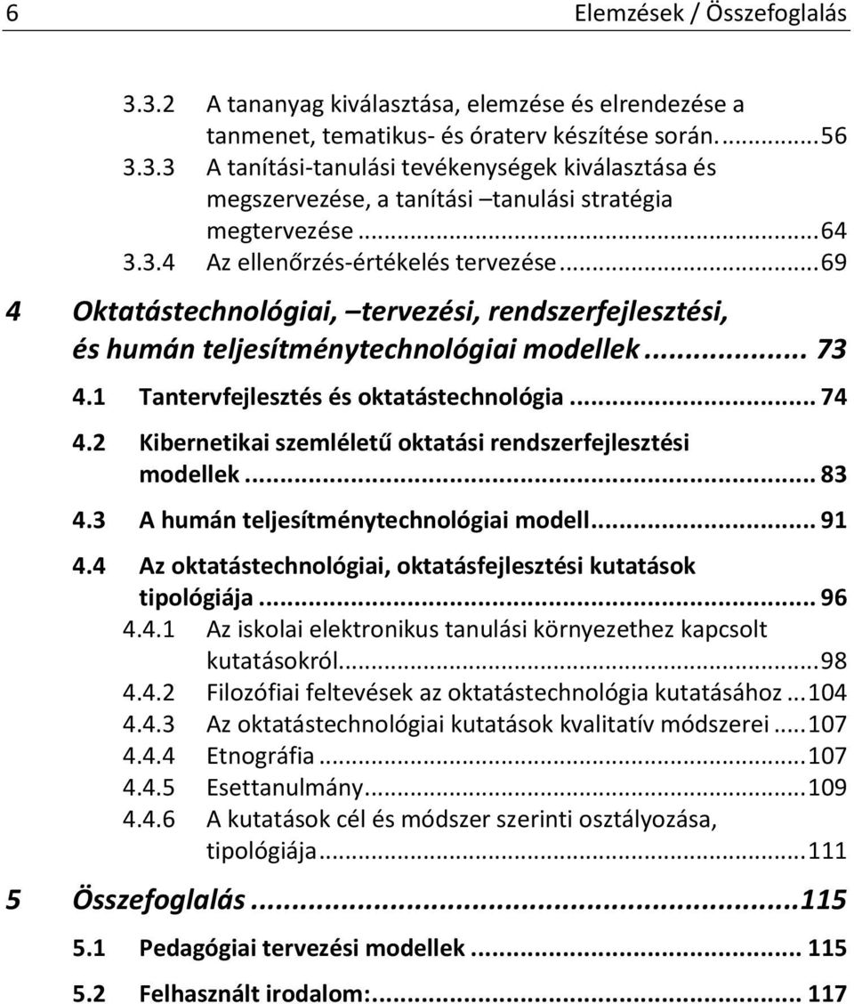 .. 74 4.2 Kibernetikai szemléletű oktatási rendszerfejlesztési modellek... 83 4.3 A humán teljesítménytechnológiai modell... 91 4.4 Az oktatástechnológiai, oktatásfejlesztési kutatások tipológiája.
