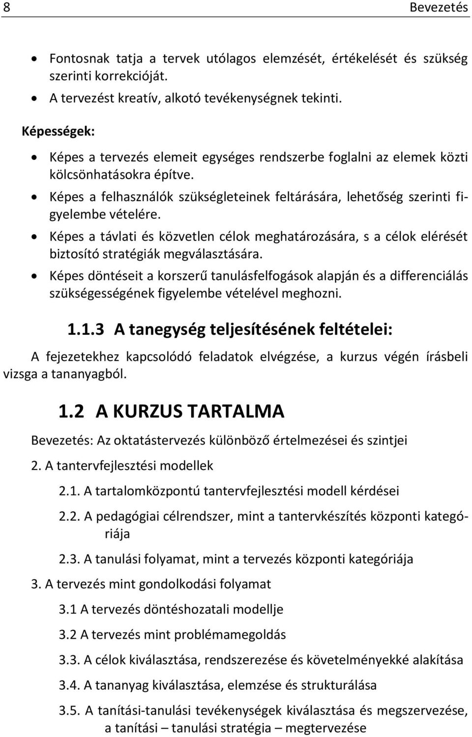 Képes a távlati és közvetlen célok meghatározására, s a célok elérését biztosító stratégiák megválasztására.