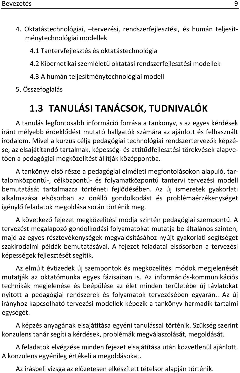 3 TANULÁSI TANÁCSOK, TUDNIVALÓK A tanulás legfontosabb információ forrása a tankönyv, s az egyes kérdések iránt mélyebb érdeklődést mutató hallgatók számára az ajánlott és felhasznált irodalom.