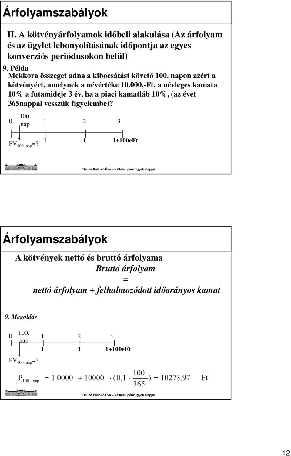 Példa Mekkora összeget adna a kibocsátást követő 100. napon azért a kötvényért, amelynek a névértéke 10.