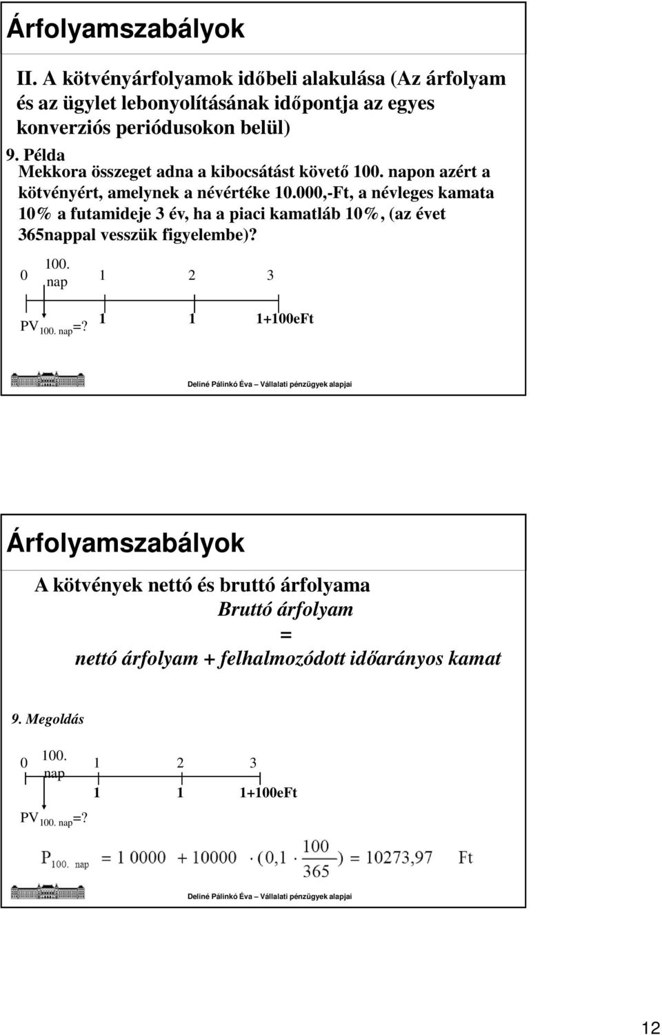 Példa Mekkora összeget adna a kibocsátást követő 100. napon azért a kötvényért, amelynek a névértéke 10.