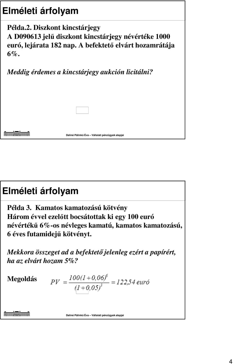 A befektető elvárt hozamrátája 6%. Meddig érdemes a kincstárjegy aukción licitálni? Elméleti árfolyam Példa 3.