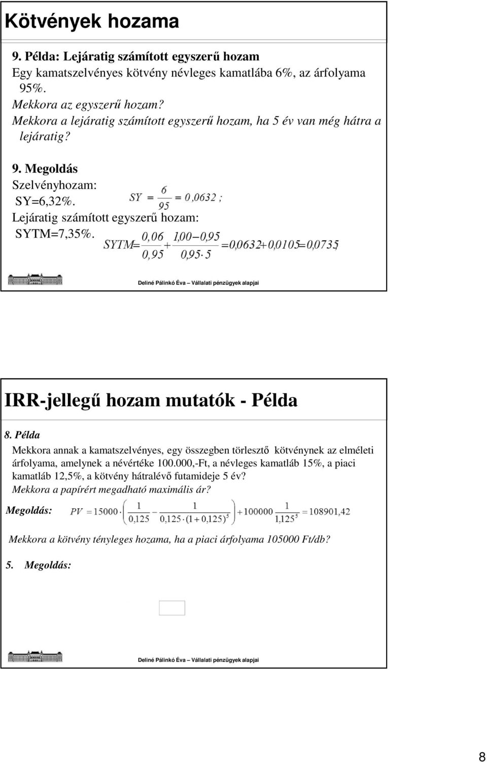 IRR-jellegű hozam mutatók - Példa 8. Példa Mekkora annak a kamatszelvényes, egy összegben törlesztő kötvénynek az elméleti árfolyama, amelynek a névértéke 100.